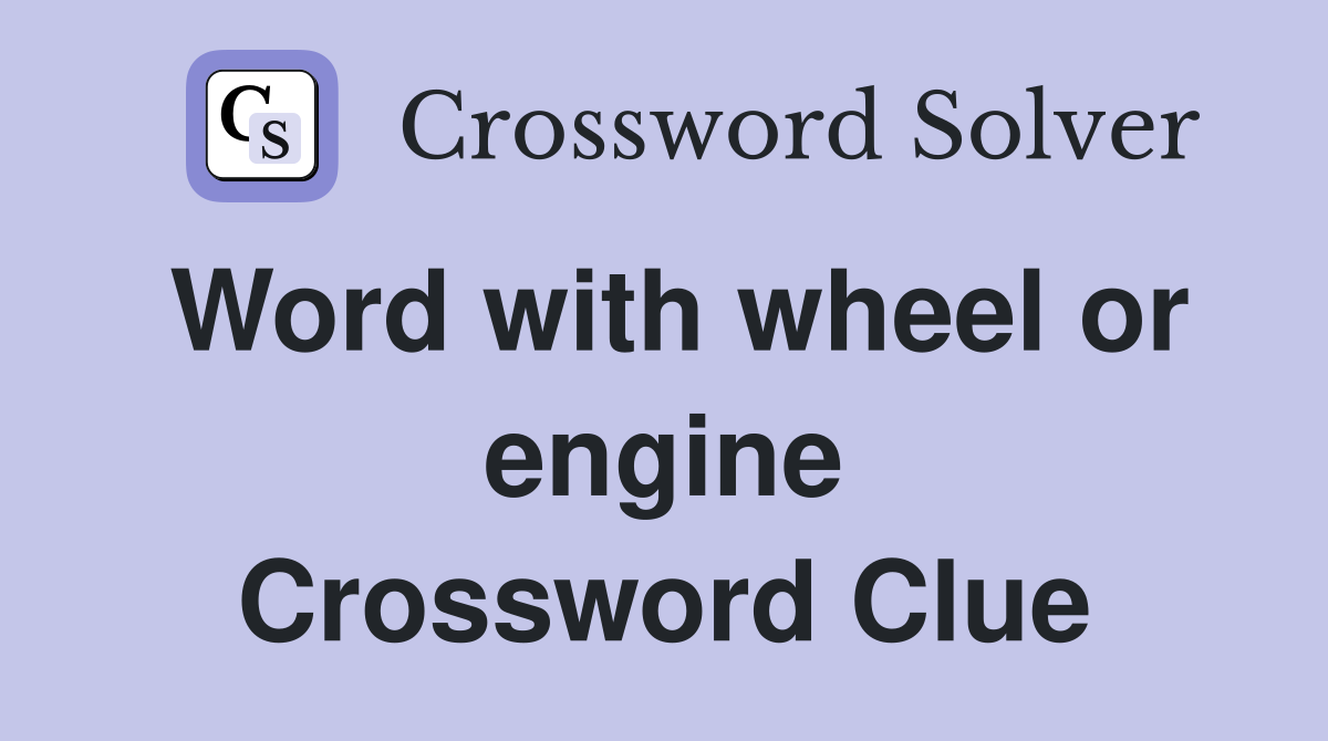Word with wheel or engine Crossword Clue