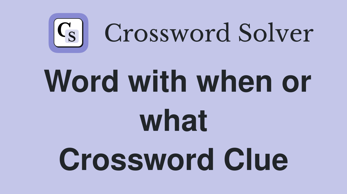 Word with when or what Crossword Clue