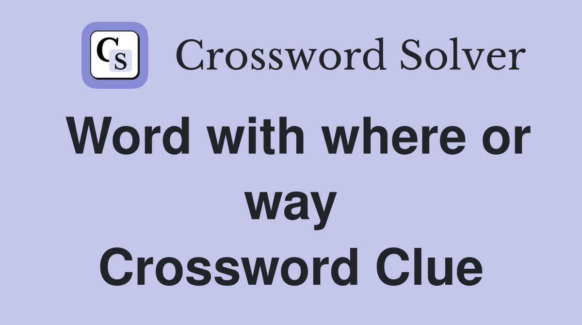 Word with where or way Crossword Clue