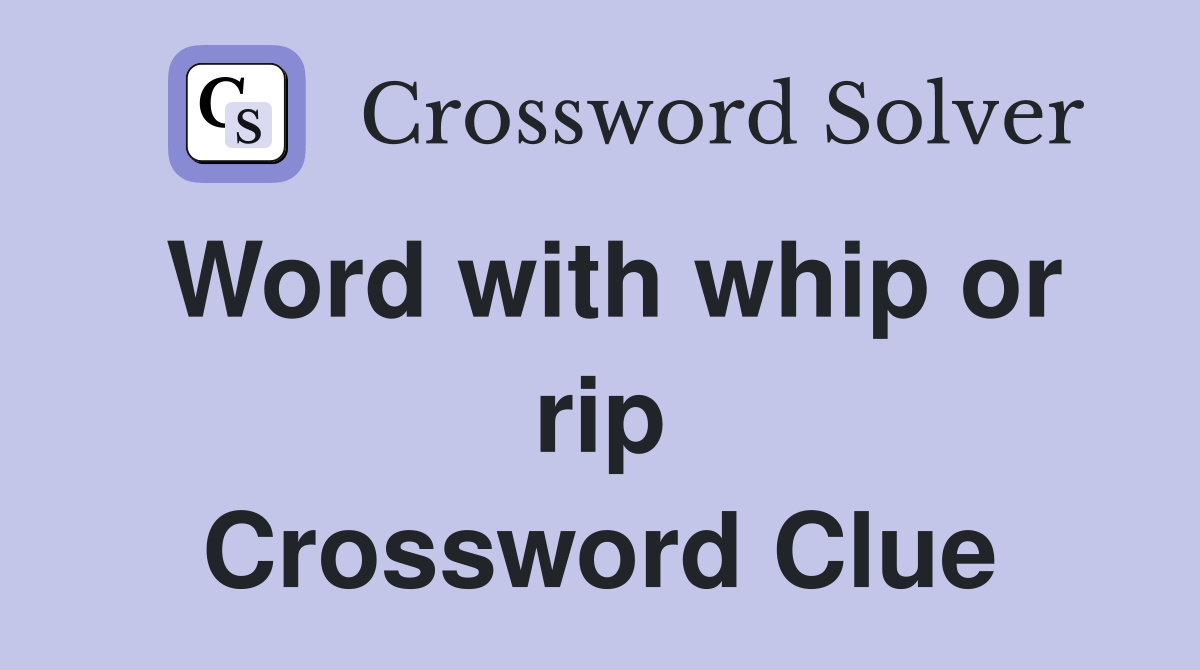 Word with whip or rip Crossword Clue