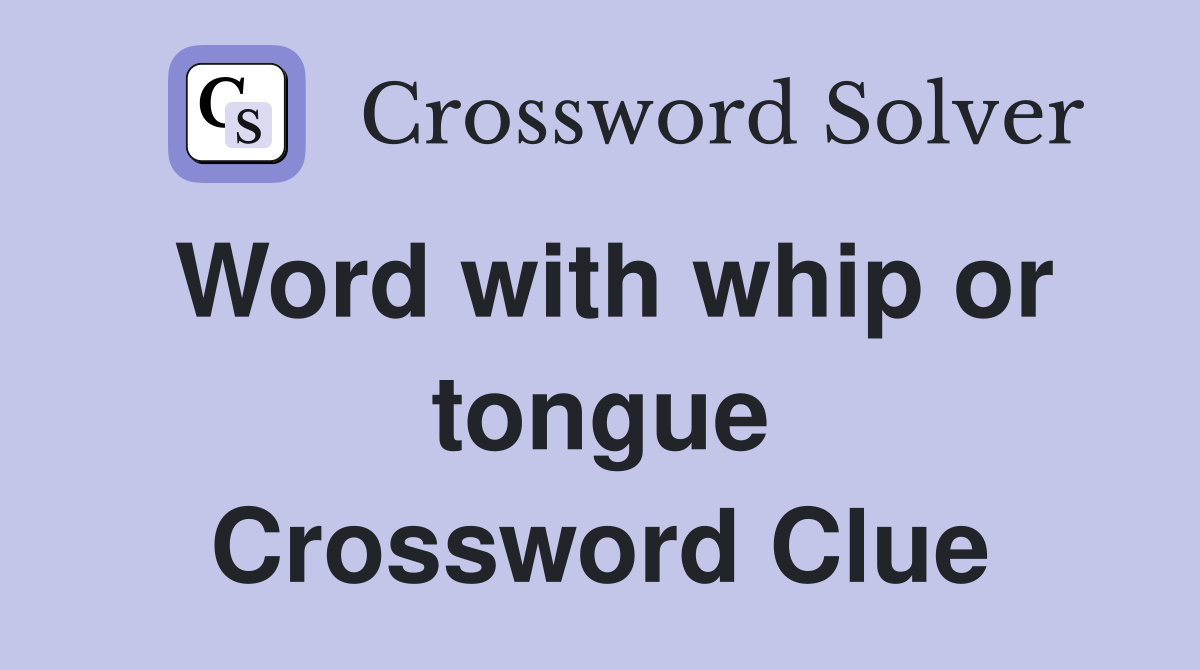 Word with whip or tongue Crossword Clue