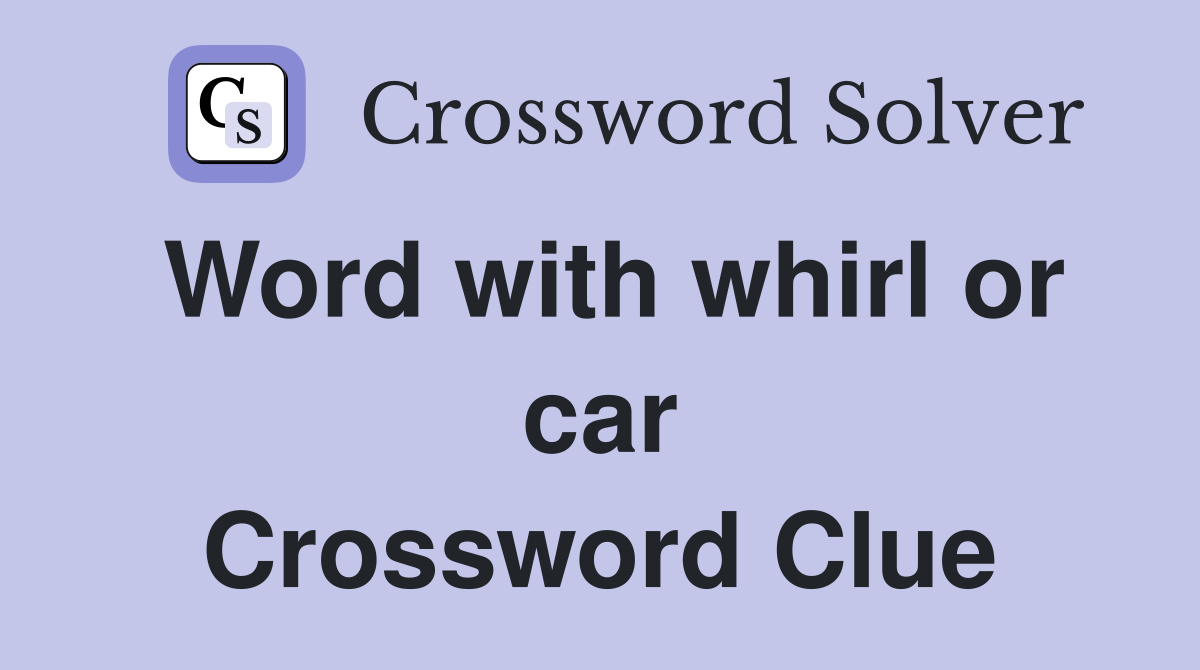 Word with whirl or car Crossword Clue