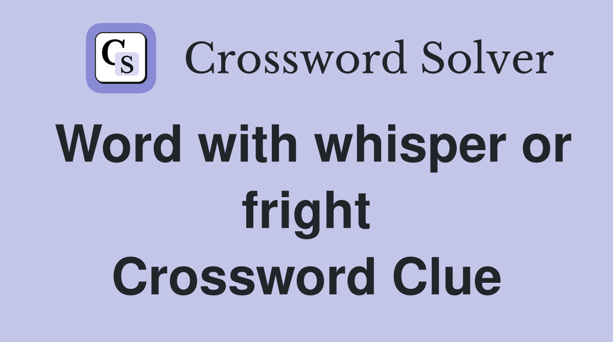 Word with whisper or fright Crossword Clue
