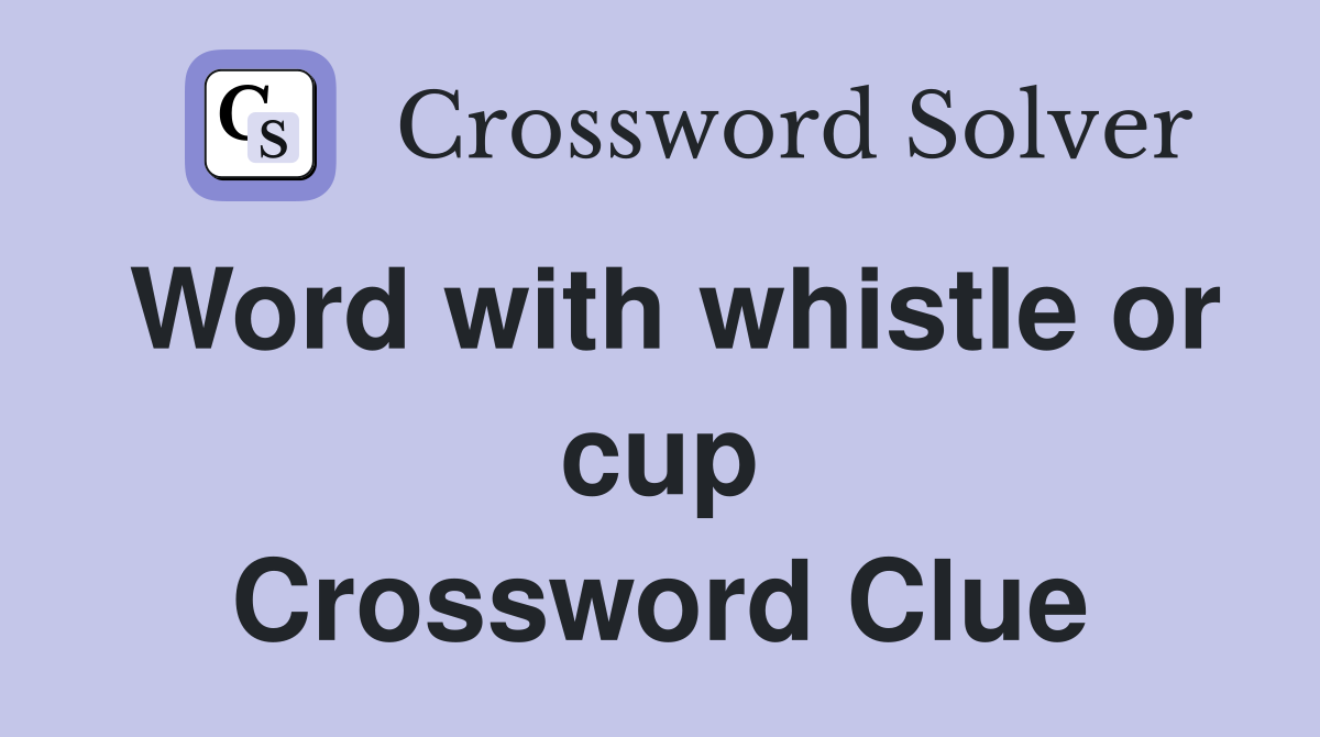 Word with whistle or cup Crossword Clue