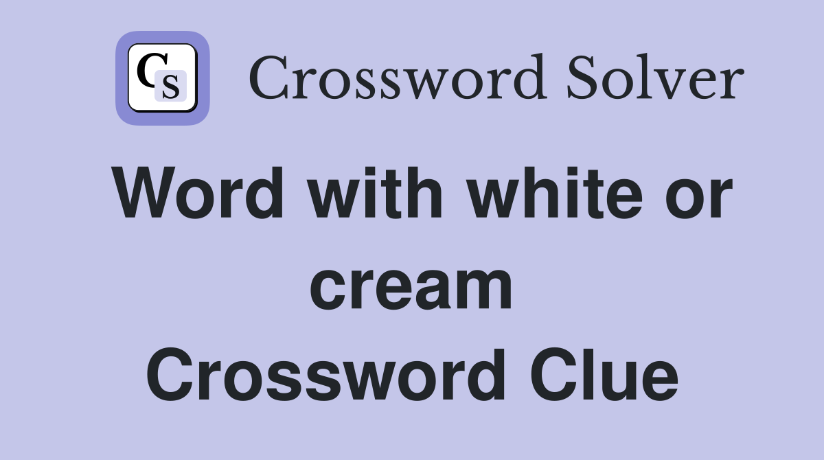 Word with white or cream Crossword Clue