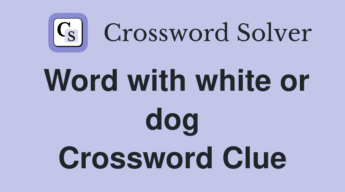 Word with white or dog Crossword Clue