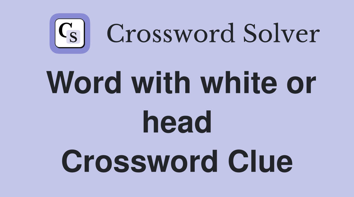 Word with white or head Crossword Clue