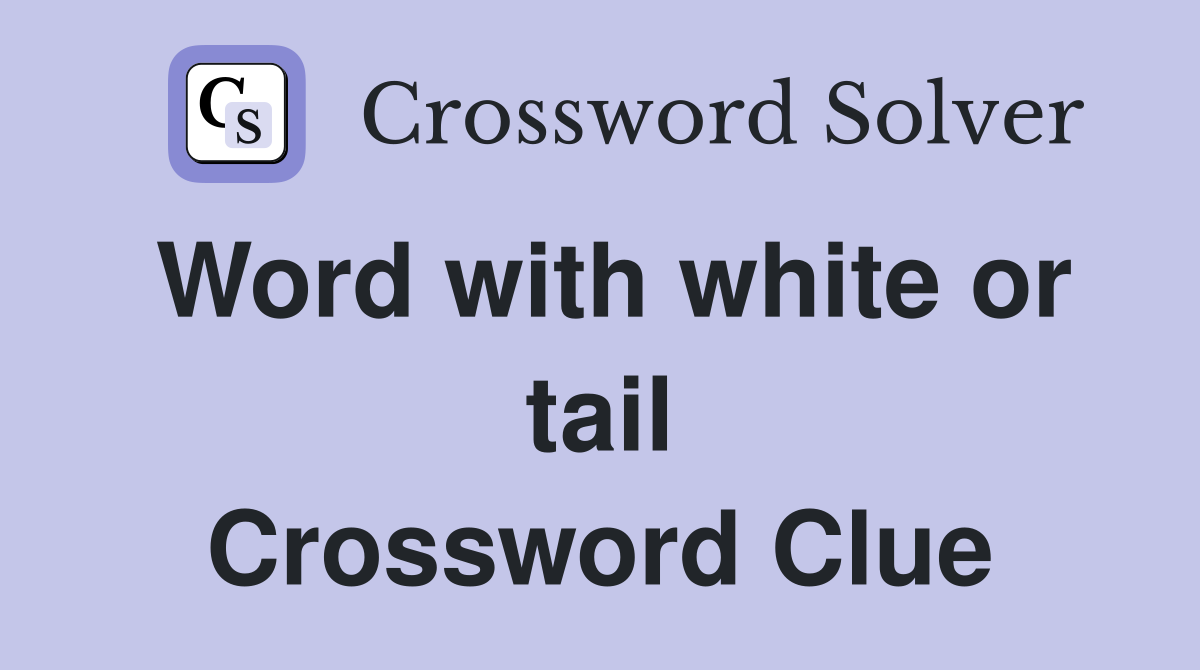Word with white or tail Crossword Clue