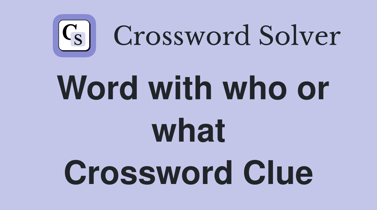 Word with who or what Crossword Clue
