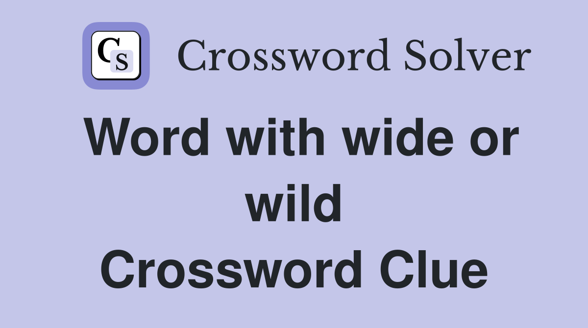 Word with wide or wild Crossword Clue