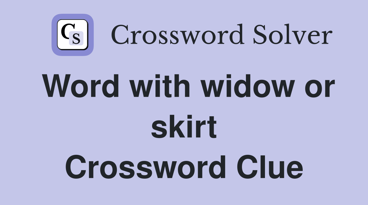 Word with widow or skirt Crossword Clue