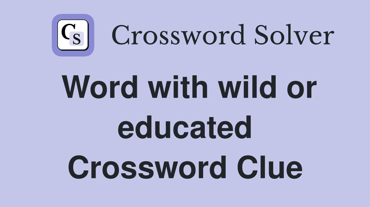 Word with wild or educated Crossword Clue