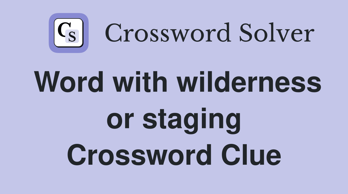 Word with wilderness or staging Crossword Clue