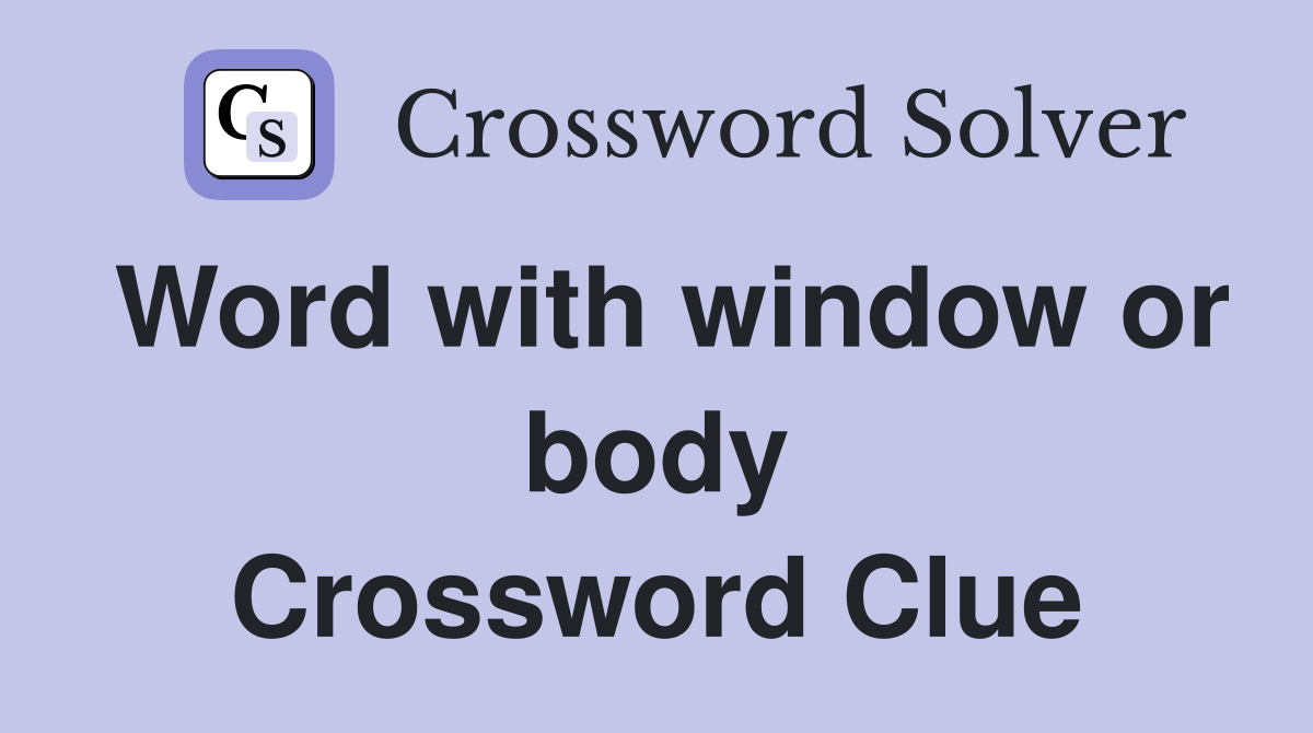 Word with window or body Crossword Clue