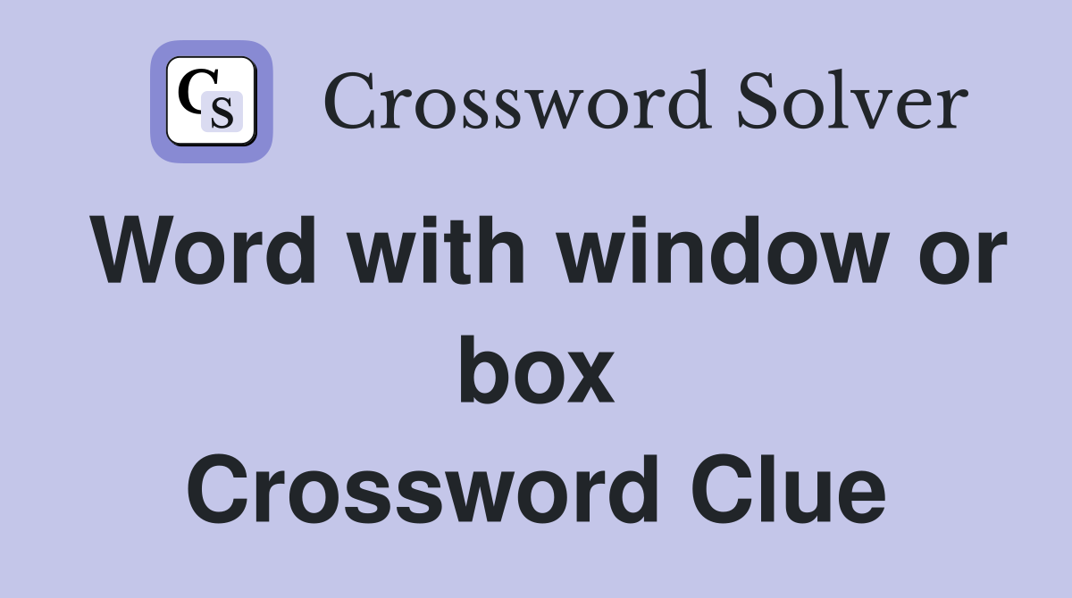 Word with window or box Crossword Clue