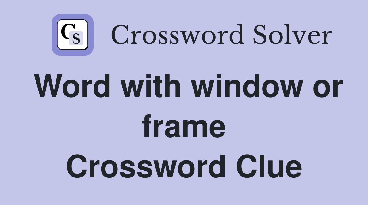 Word with window or frame Crossword Clue