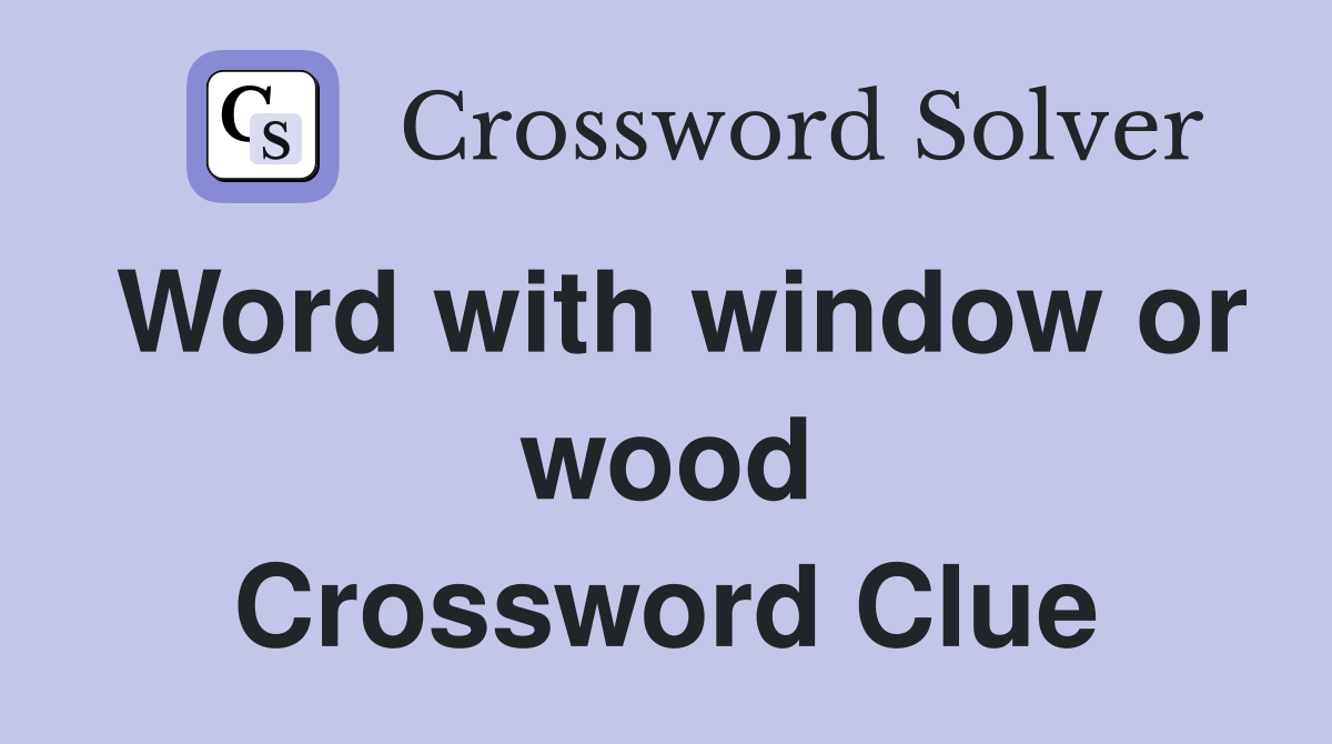 Word with window or wood Crossword Clue