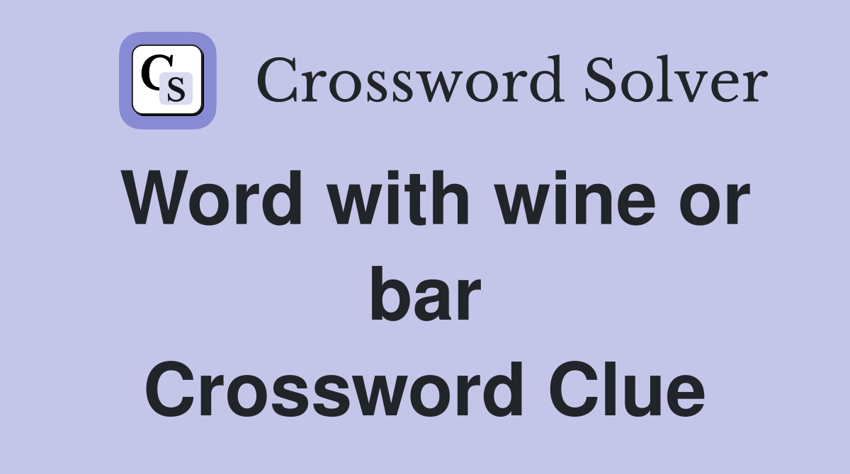 Word with wine or bar Crossword Clue