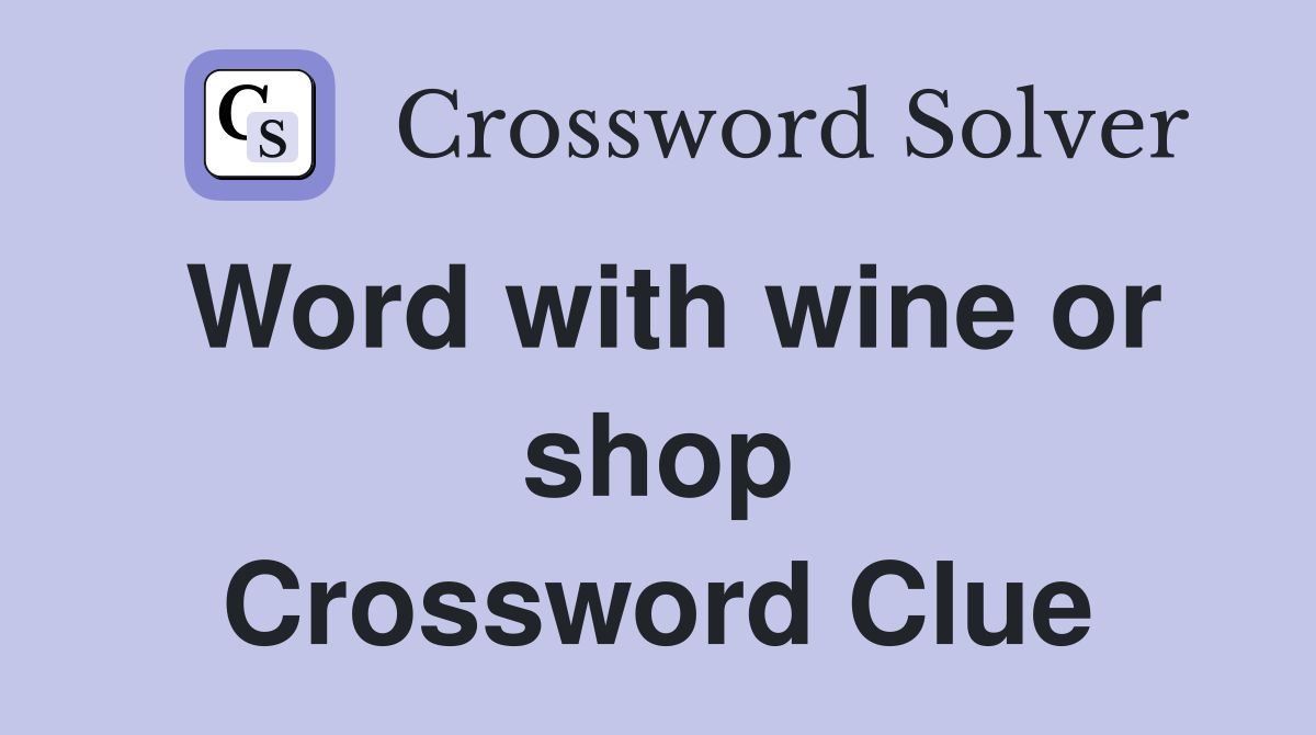 Word with wine or shop Crossword Clue