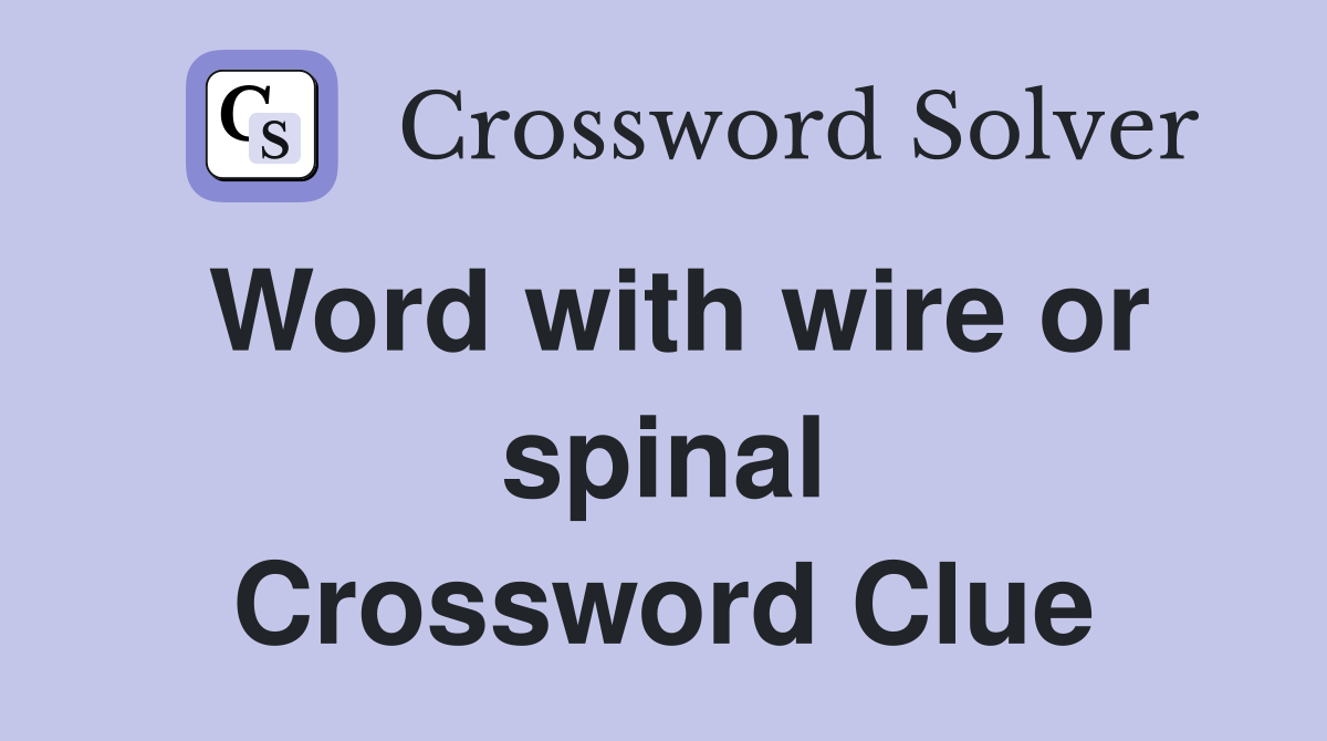Word with wire or spinal Crossword Clue