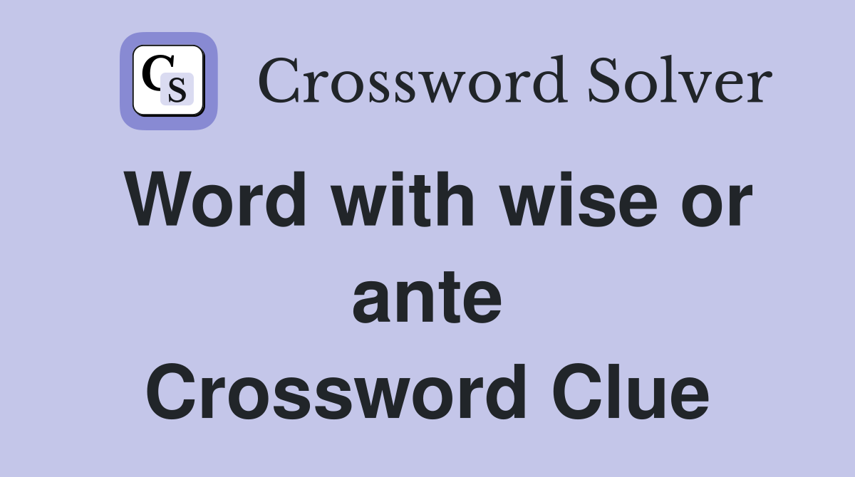 Word with wise or ante Crossword Clue