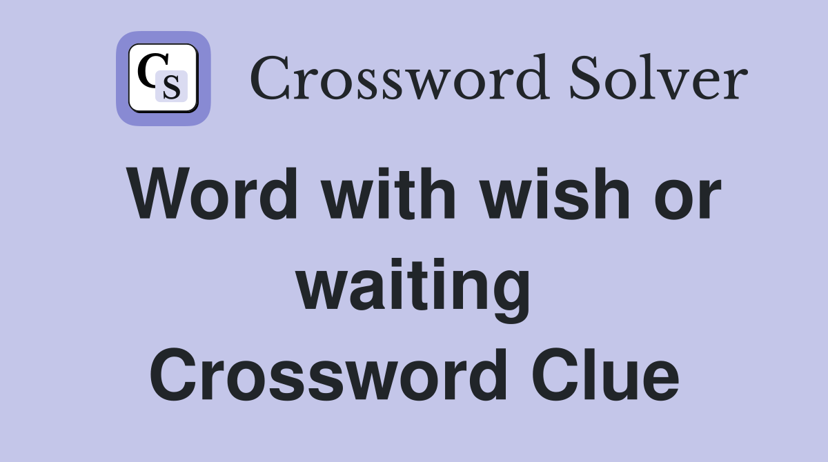 Word with wish or waiting Crossword Clue