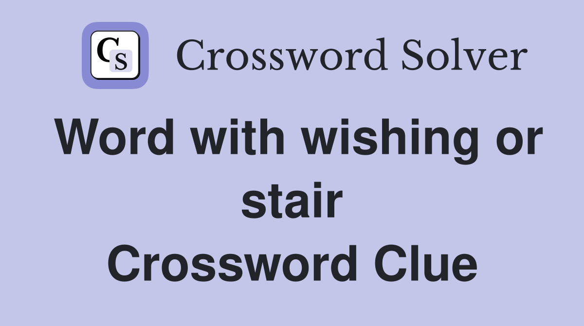 Word with wishing or stair Crossword Clue