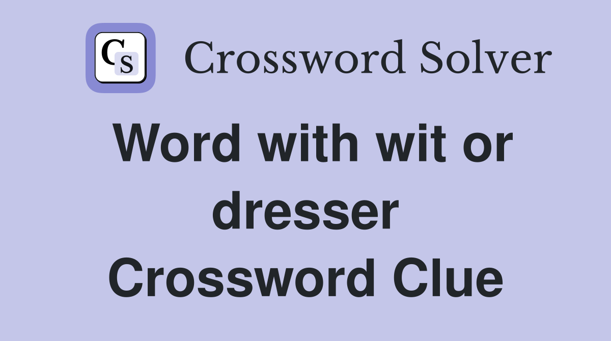 Word with wit or dresser Crossword Clue