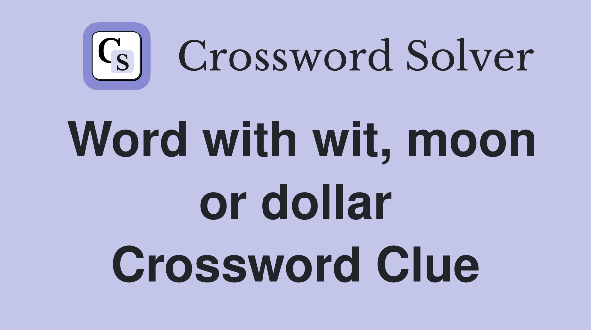 Word with wit, moon or dollar Crossword Clue