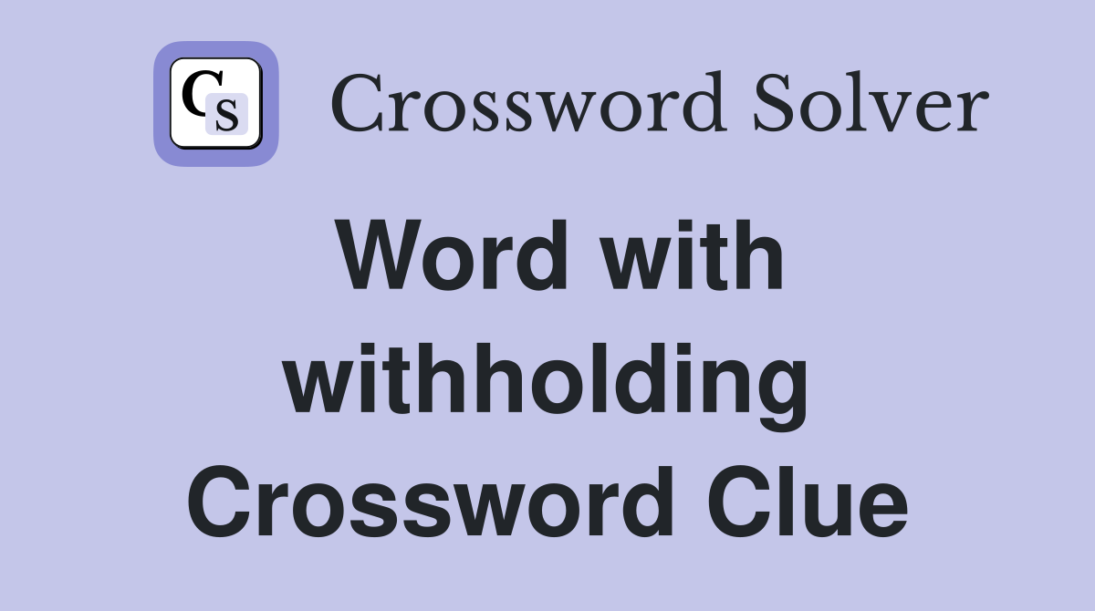 Word with withholding Crossword Clue