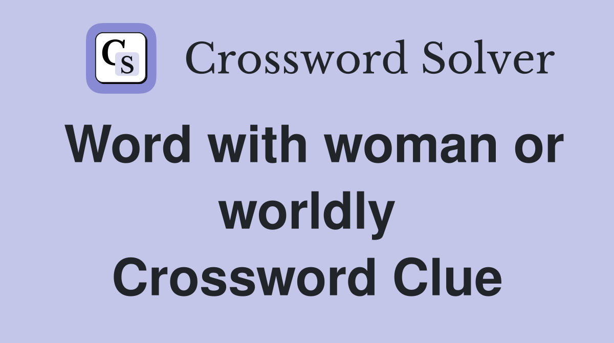 Word with woman or worldly Crossword Clue