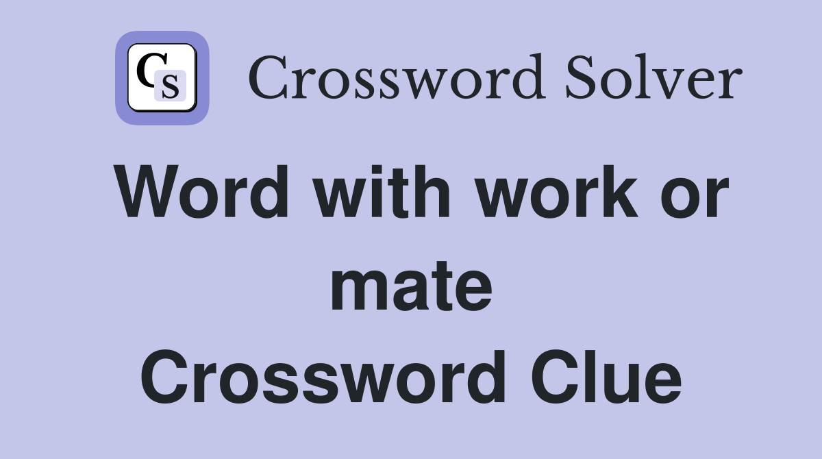 Word with work or mate Crossword Clue