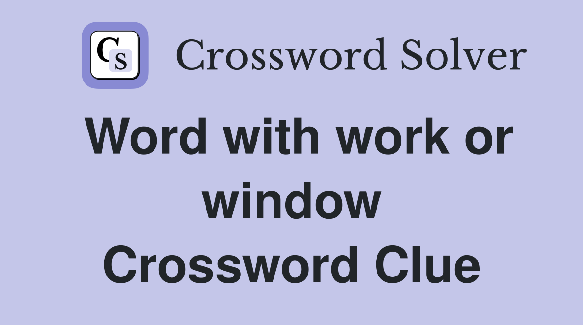 Word with work or window Crossword Clue
