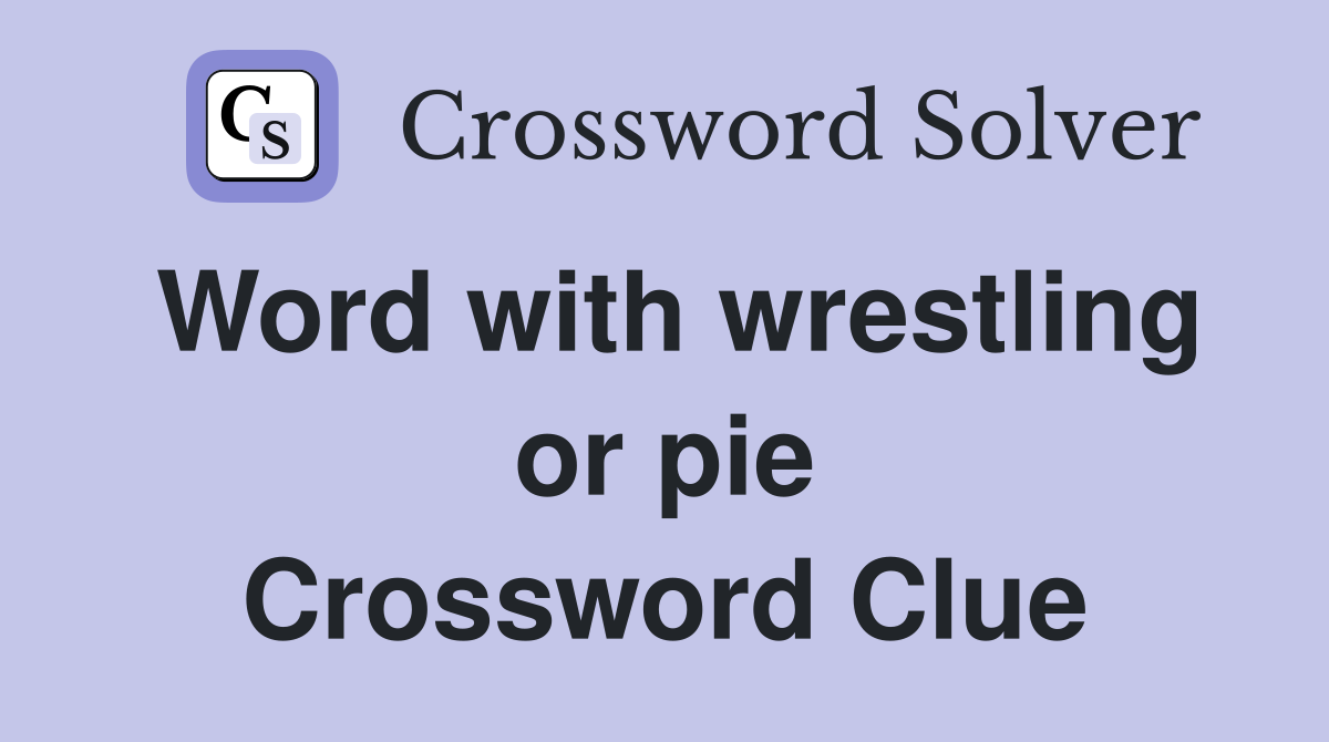 Word with wrestling or pie Crossword Clue
