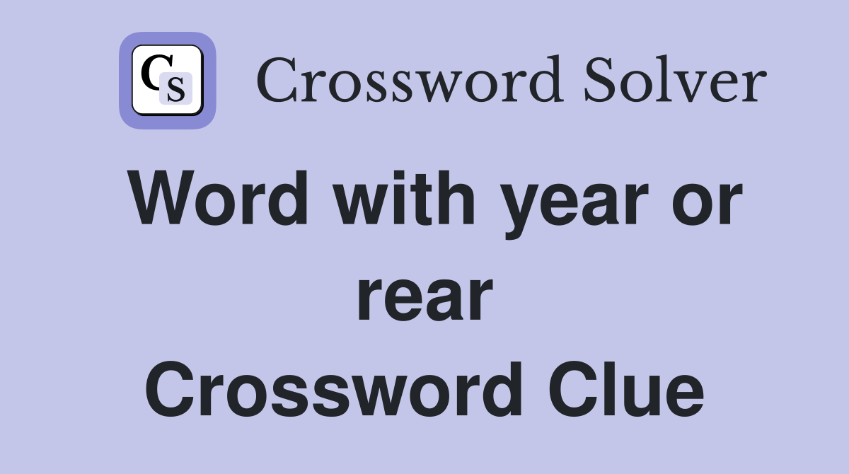 Word with year or rear Crossword Clue