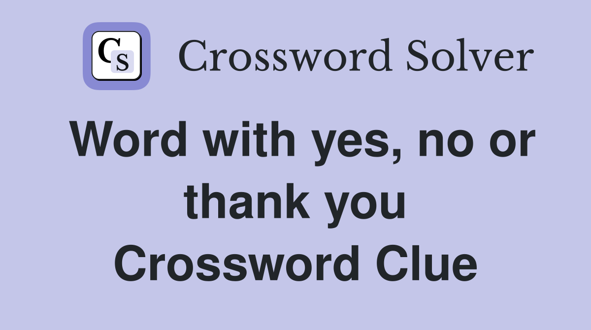 Word with yes, no or thank you Crossword Clue