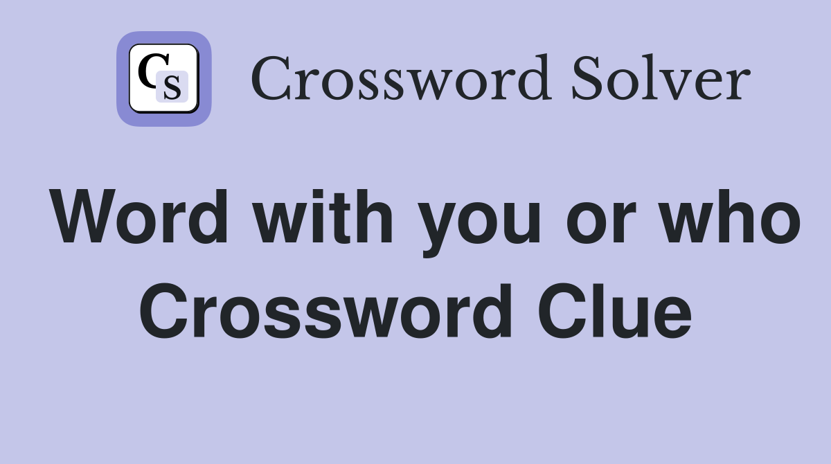 Word with you or who Crossword Clue