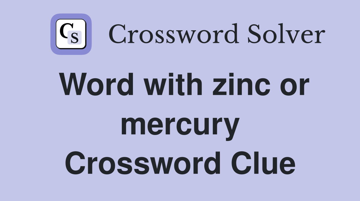 Word with zinc or mercury Crossword Clue