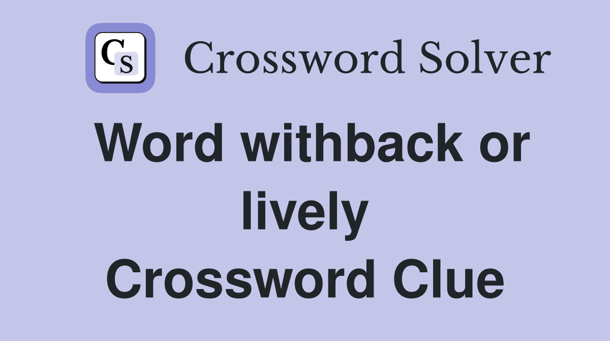 Word withback or lively Crossword Clue