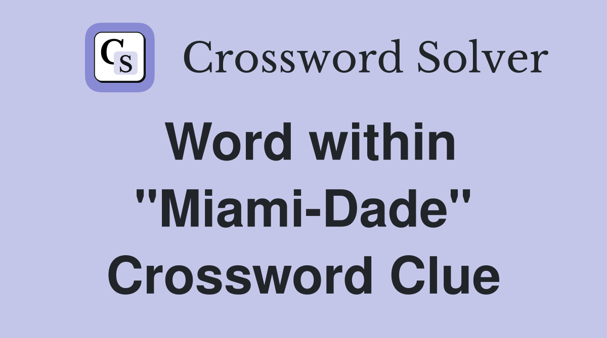 Word within "Miami-Dade" Crossword Clue
