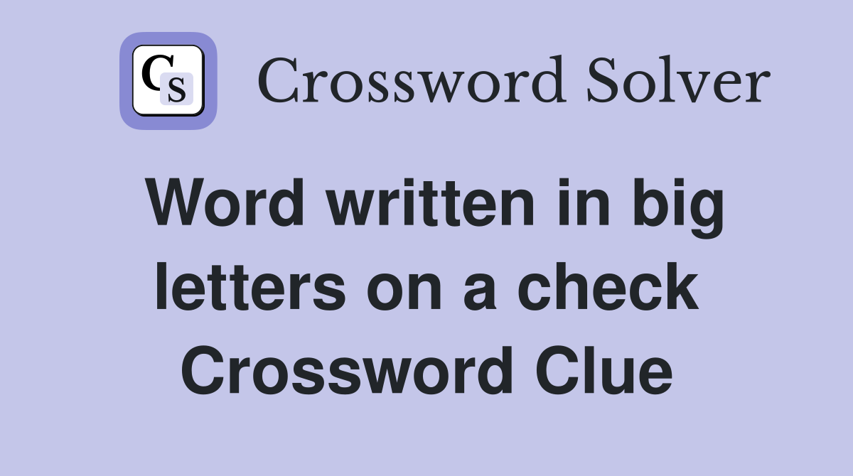 Word written in big letters on a check Crossword Clue