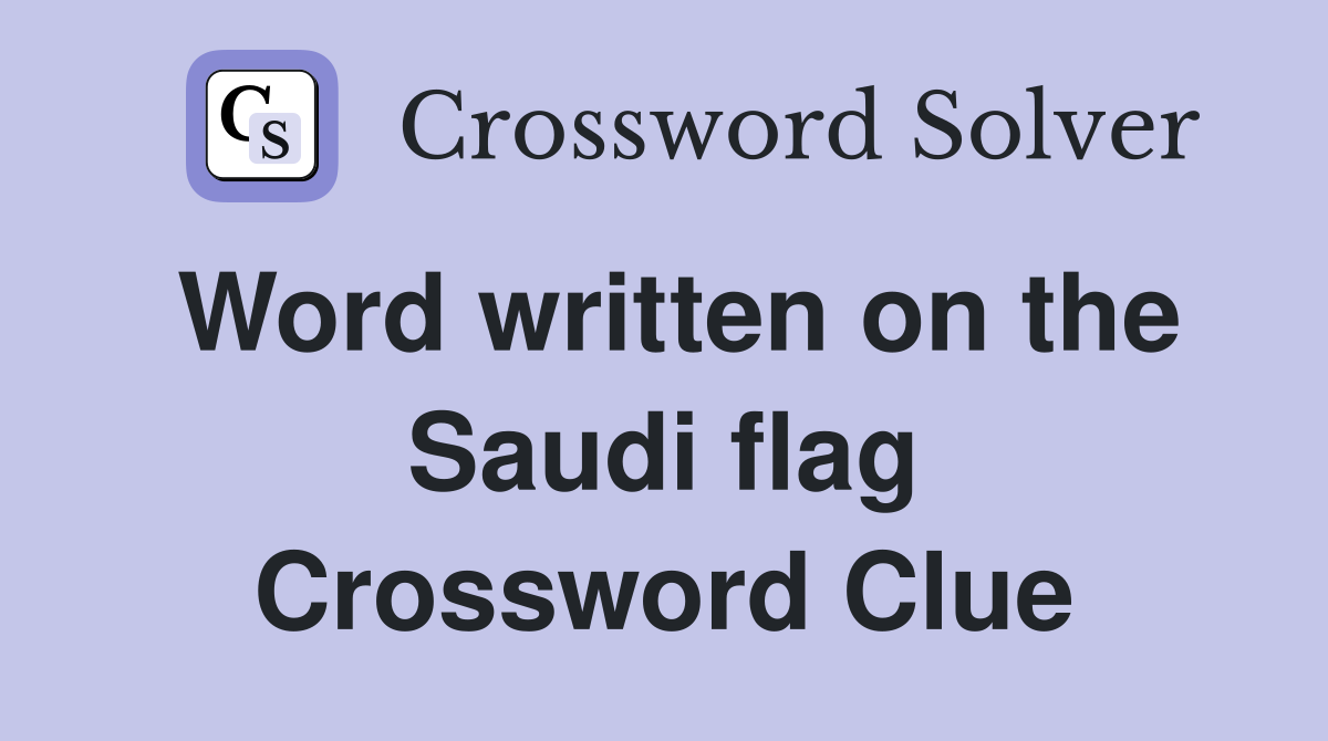 Word written on the Saudi flag Crossword Clue