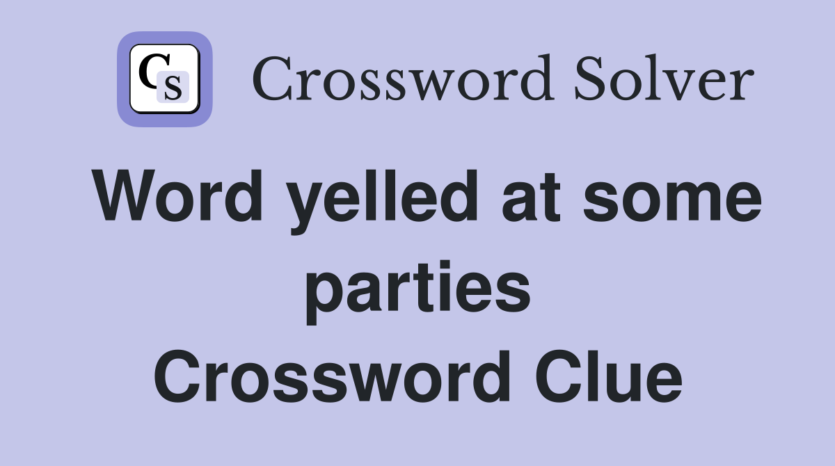 Word yelled at some parties Crossword Clue