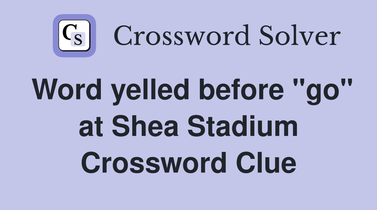 Word yelled before "go" at Shea Stadium Crossword Clue