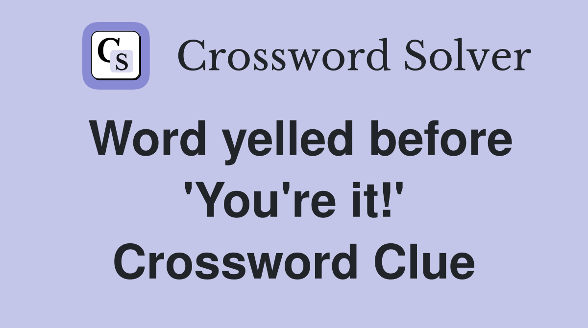 Word yelled before 'You're it!' Crossword Clue