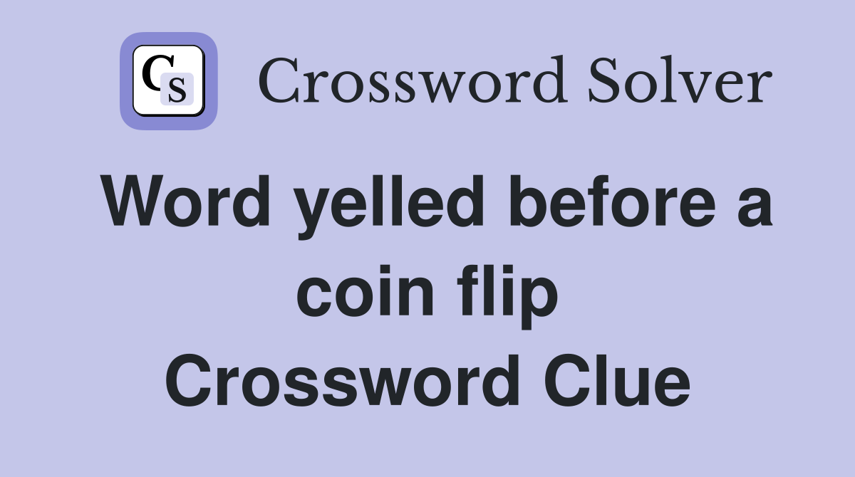 Word yelled before a coin flip Crossword Clue