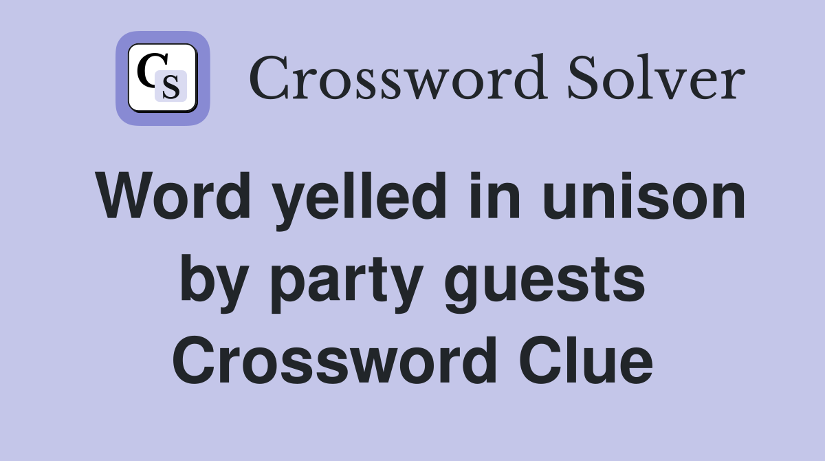 Word yelled in unison by party guests Crossword Clue