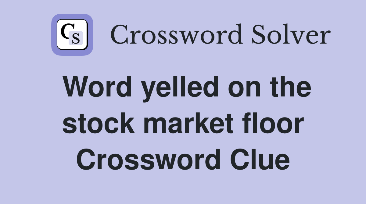 Word yelled on the stock market floor Crossword Clue