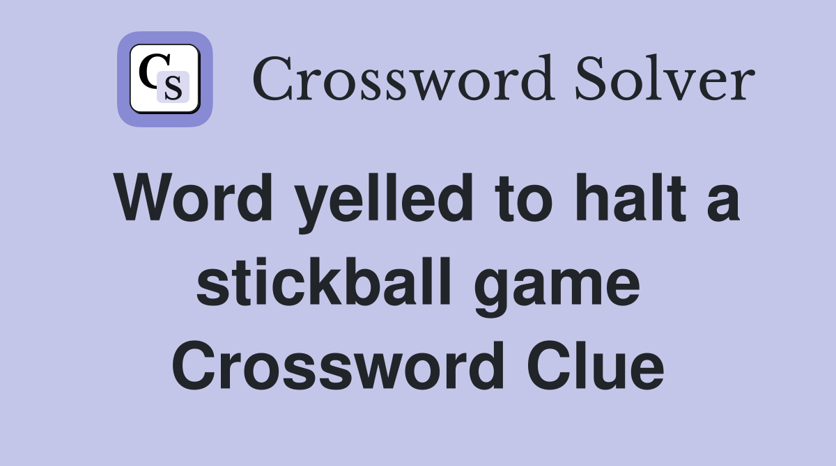 Word yelled to halt a stickball game Crossword Clue