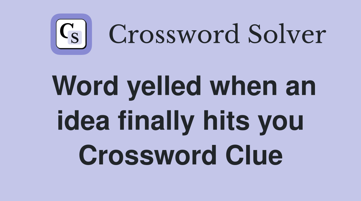 Word yelled when an idea finally hits you Crossword Clue